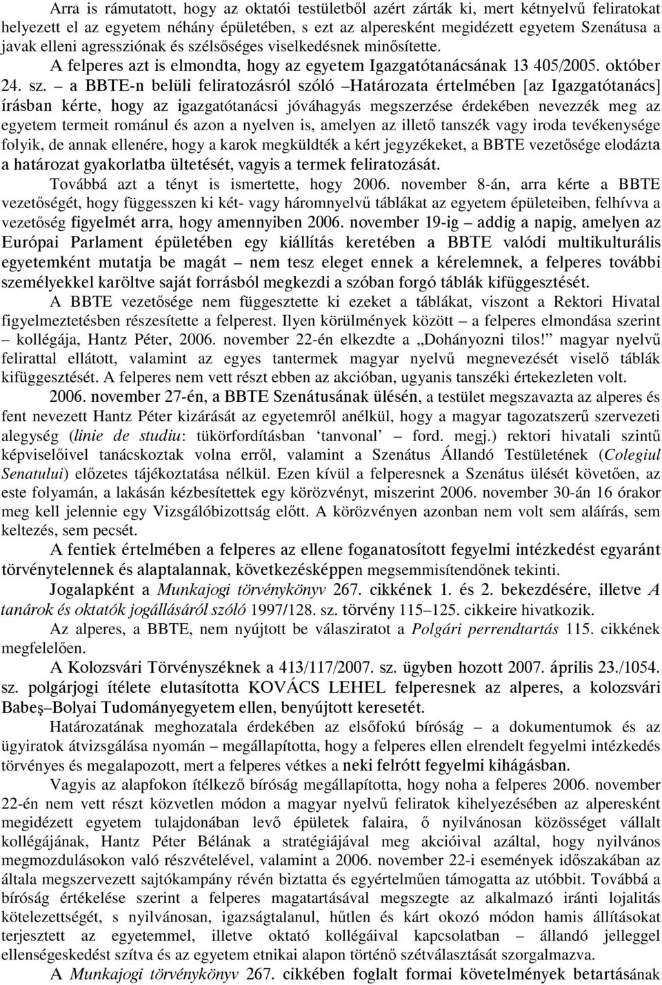 lsőséges viselkedésnek minősítette. A felperes azt is elmondta, hogy az egyetem Igazgatótanácsának 13 405/2005. október 24. sz.