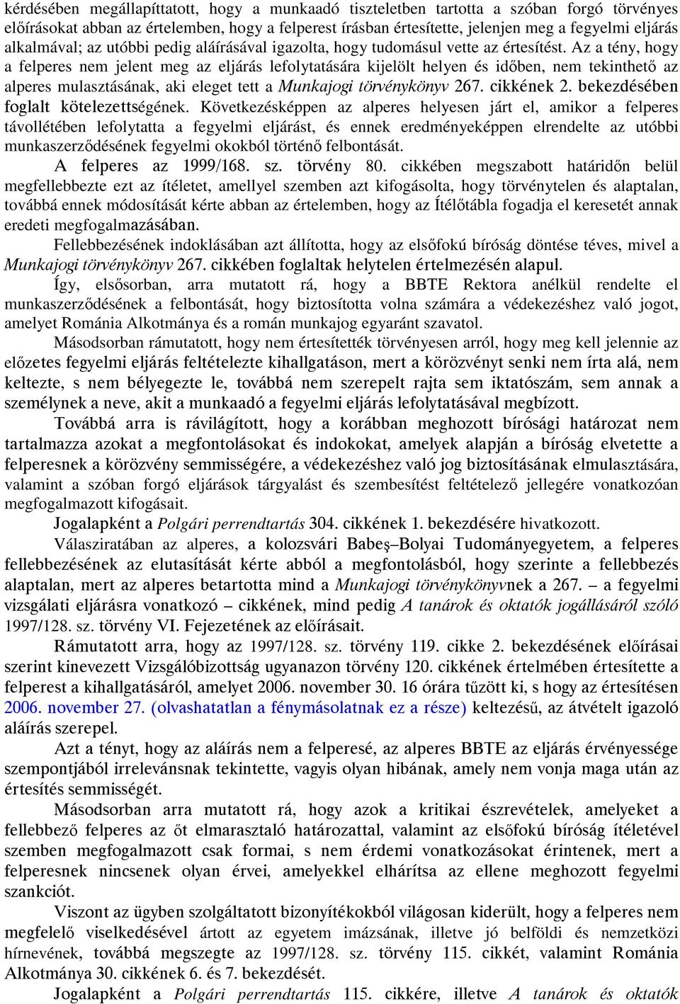 Az a tény, hogy a felperes nem jelent meg az eljárás lefolytatására kijelölt helyen és időben, nem tekinthető az alperes mulasztásának, aki eleget tett a Munkajogi törvénykönyv 267. cikkének 2.