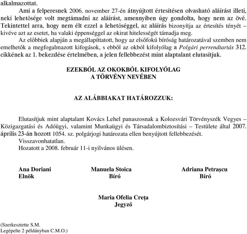 Az előbbiek alapján a megállapíttatott, hogy az elsőfokú bíróság határozatával szemben nem emelhetők a megfogalmazott kifogások, s ebből az okból kifolyólag a Polgári perrendtartás 312. cikkének az 1.