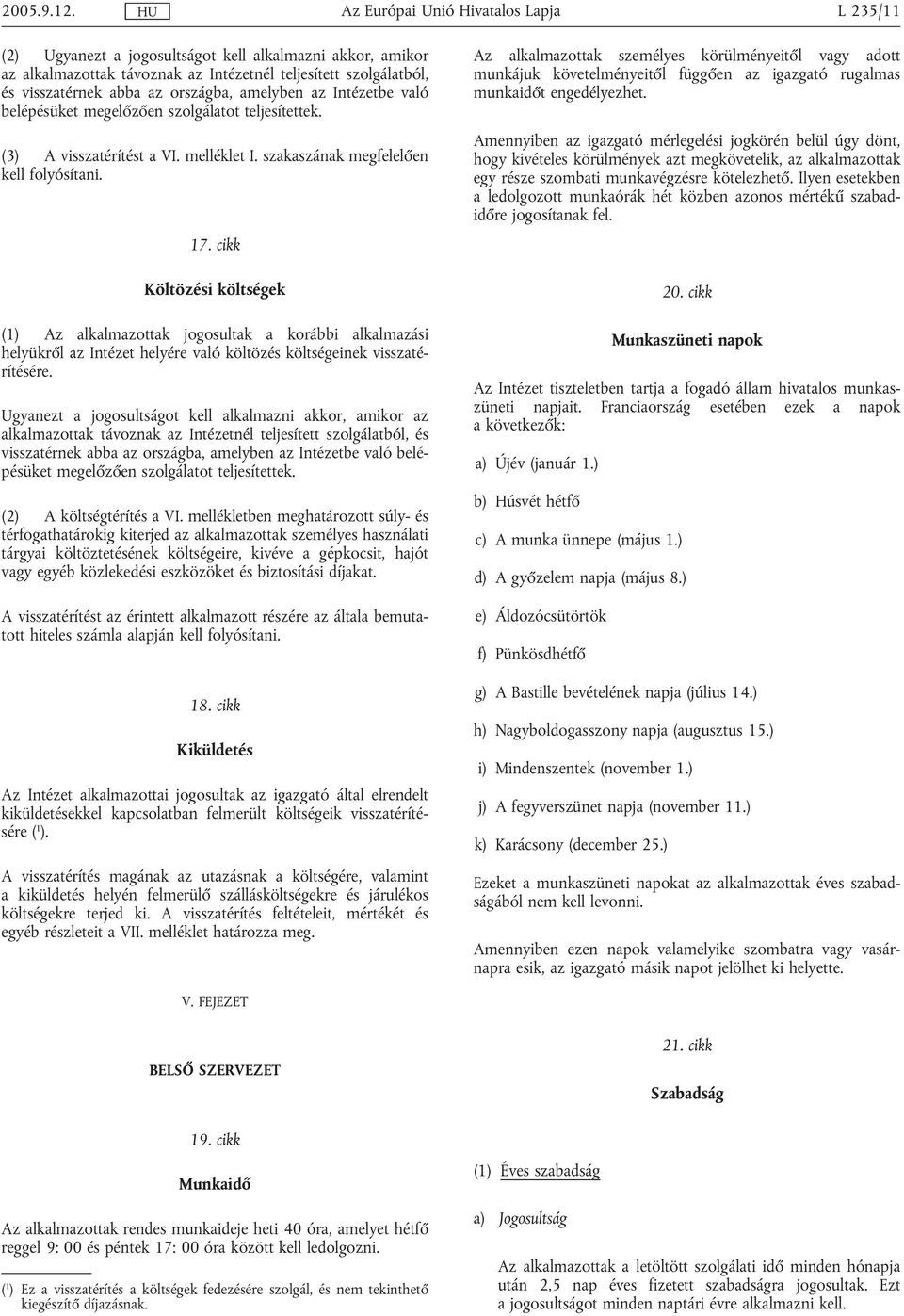 belépésüket megelőzően szolgálatot teljesítettek. (3) A visszatérítést a VI. melléklet I. szakaszának megfelelően kell folyósítani. 17.