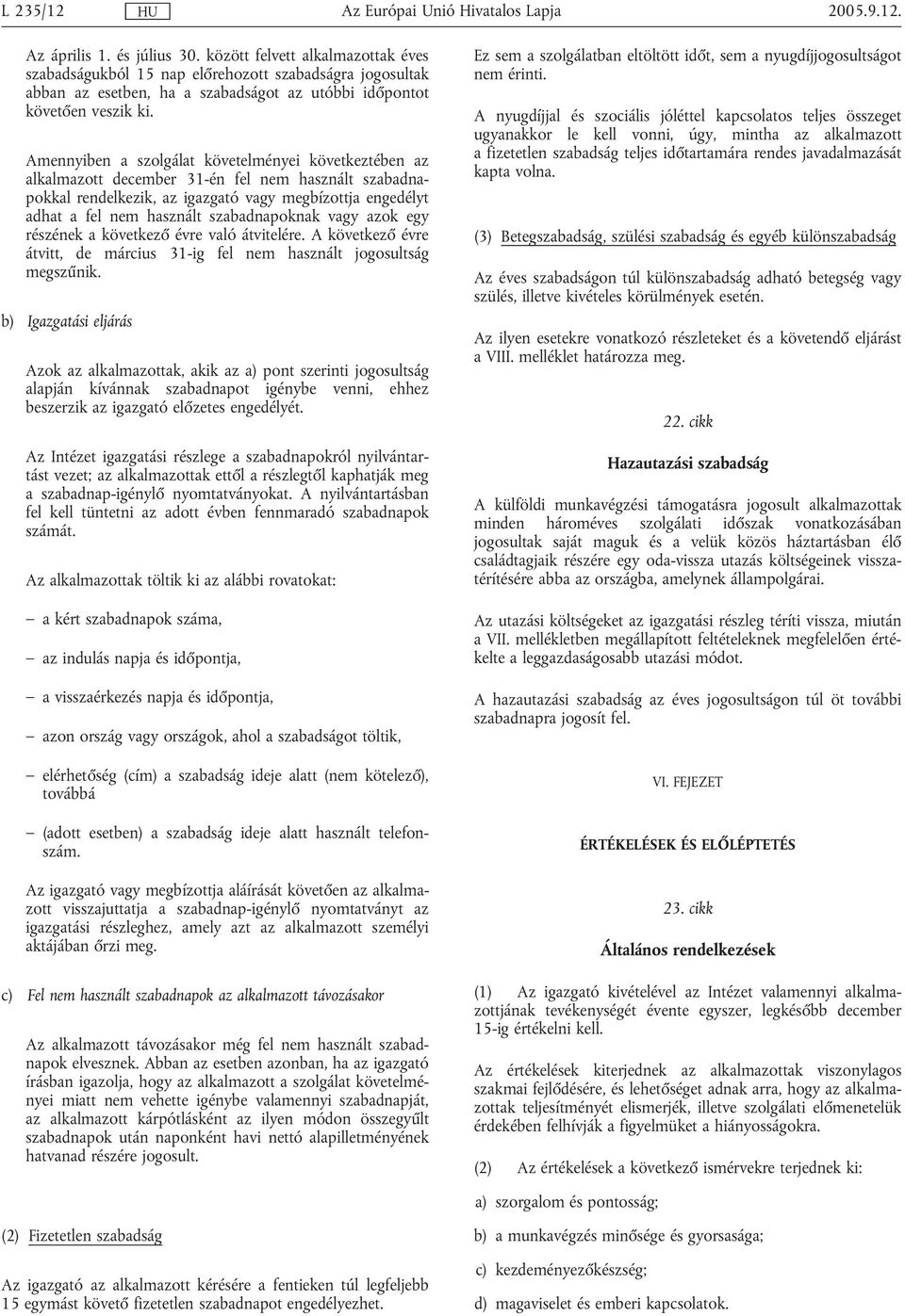 Amennyiben a szolgálat követelményei következtében az alkalmazott december 31-én fel nem használt szabadnapokkal rendelkezik, az igazgató vagy megbízottja engedélyt adhat a fel nem használt