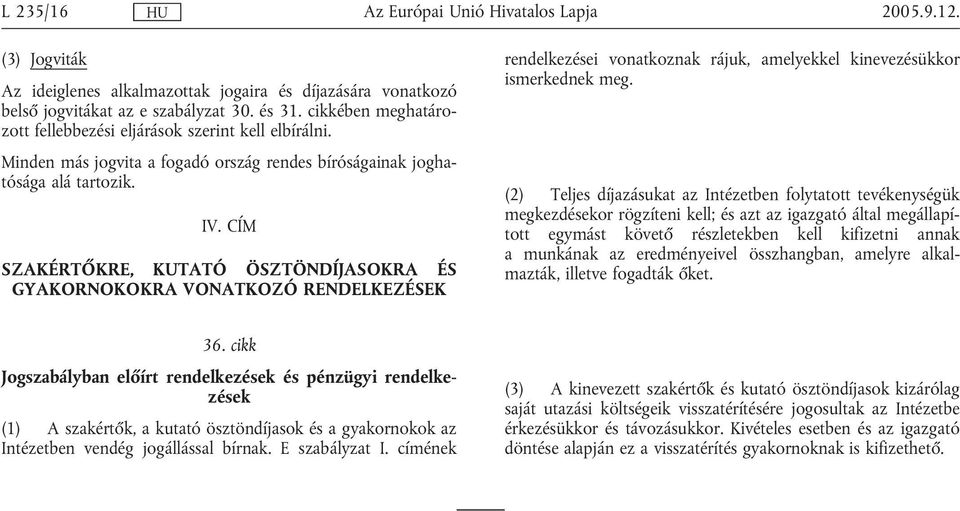 CÍM SZAKÉRTŐKRE, KUTATÓ ÖSZTÖNDÍJASOKRA ÉS GYAKORNOKOKRA VONATKOZÓ RENDELKEZÉSEK rendelkezései vonatkoznak rájuk, amelyekkel kinevezésükkor ismerkednek meg.