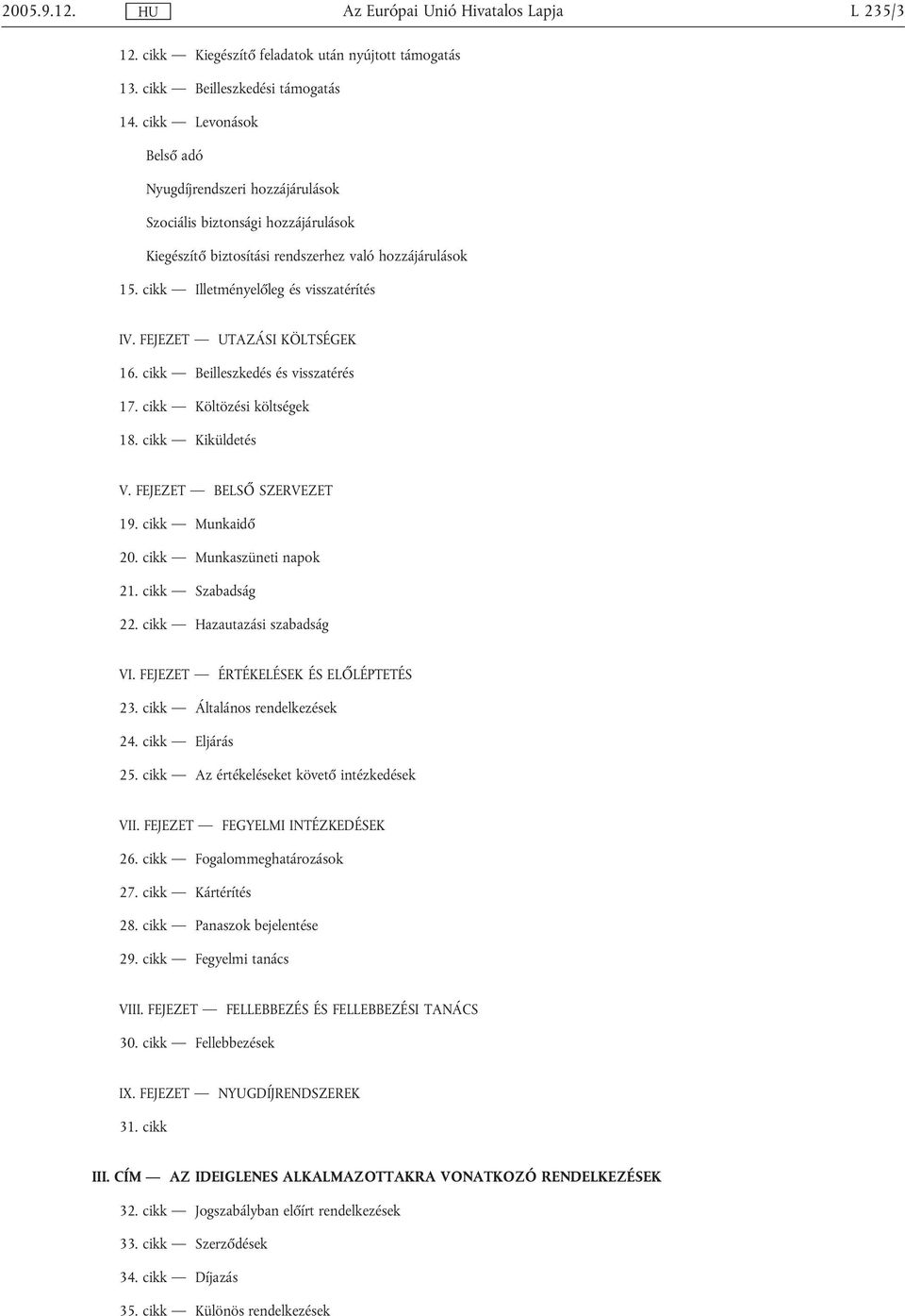 FEJEZET UTAZÁSI KÖLTSÉGEK 16. cikk Beilleszkedés és visszatérés 17. cikk Költözési költségek 18. cikk Kiküldetés V. FEJEZET BELSŐ SZERVEZET 19. cikk Munkaidő 20. cikk Munkaszüneti napok 21.