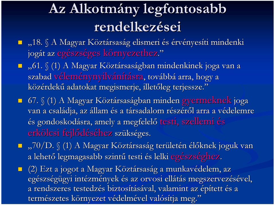 (1) A Magyar Köztársaságban minden gyermeknek joga van a családja, az állam és a társadalom részéről arra a védelemre és gondoskodásra, amely a megfelelő testi, szellemi és erkölcsi fejlődéséhez