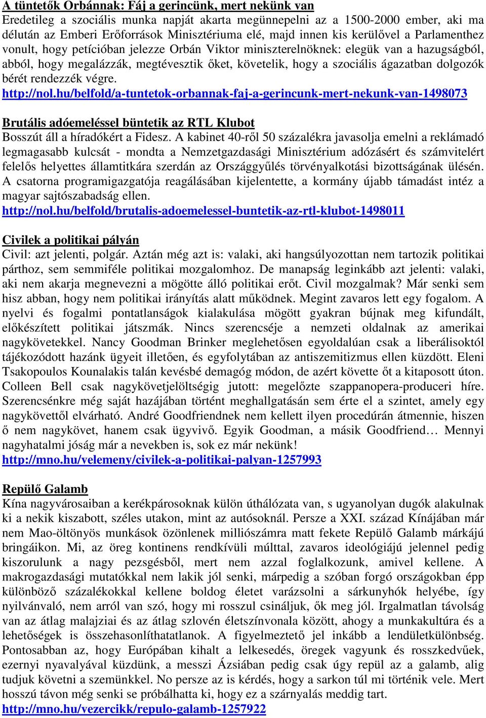 dolgozók bérét rendezzék végre. http://nol.hu/belfold/a-tuntetok-orbannak-faj-a-gerincunk-mert-nekunk-van-1498073 Brutális adóemeléssel büntetik az RTL Klubot Bosszút áll a híradókért a Fidesz.
