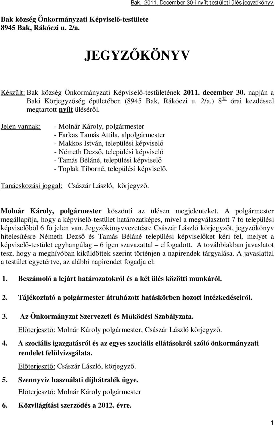 Jelen vannak: - Molnár Károly, polgármester - Farkas Tamás Attila, alpolgármester - Makkos István, települési képvisel - Németh Dezs, települési képvisel - Tamás Béláné, települési képvisel - Toplak