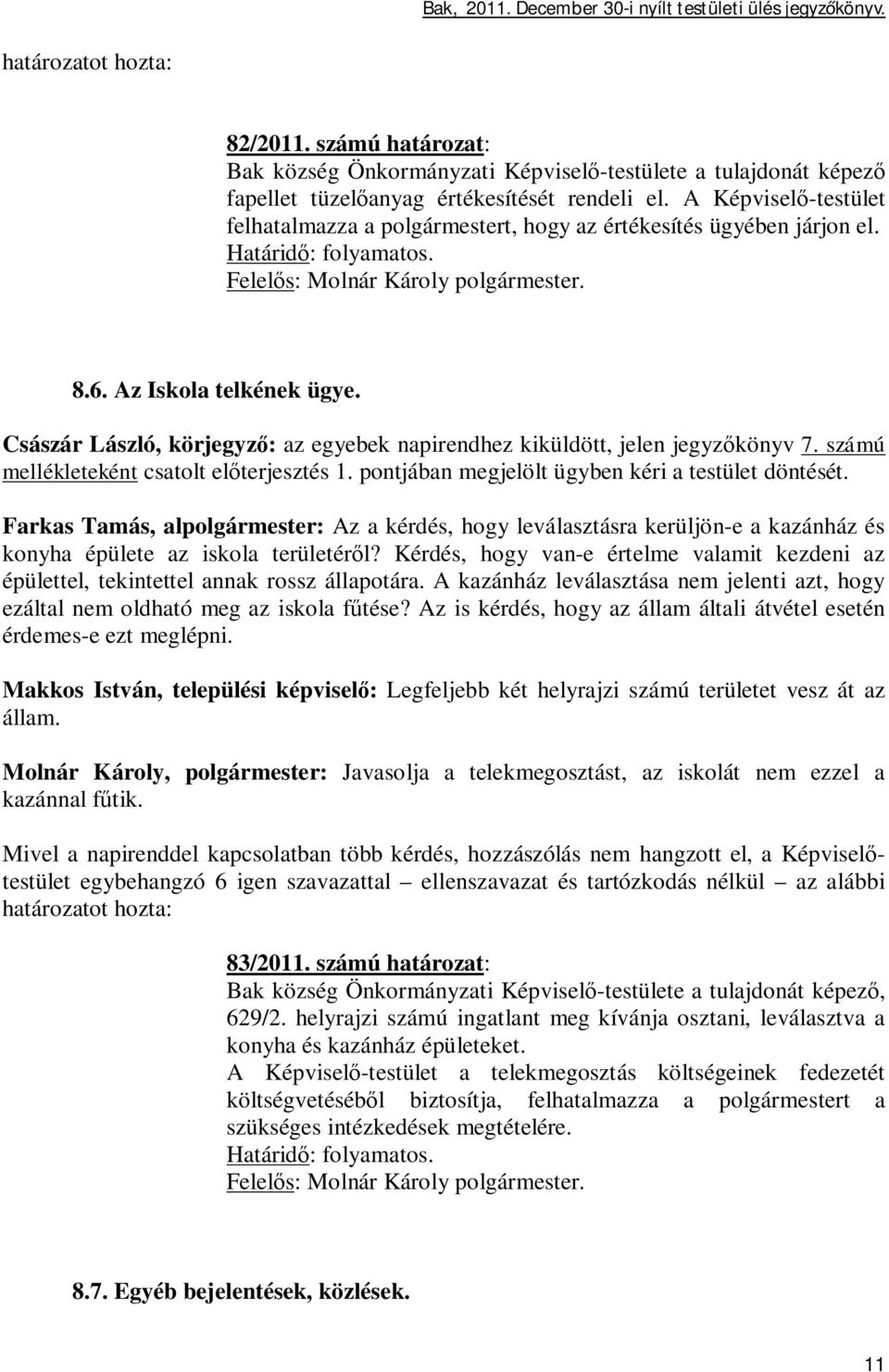 Császár László, körjegyz : az egyebek napirendhez kiküldött, jelen jegyz könyv 7. számú mellékleteként csatolt el terjesztés 1. pontjában megjelölt ügyben kéri a testület döntését.