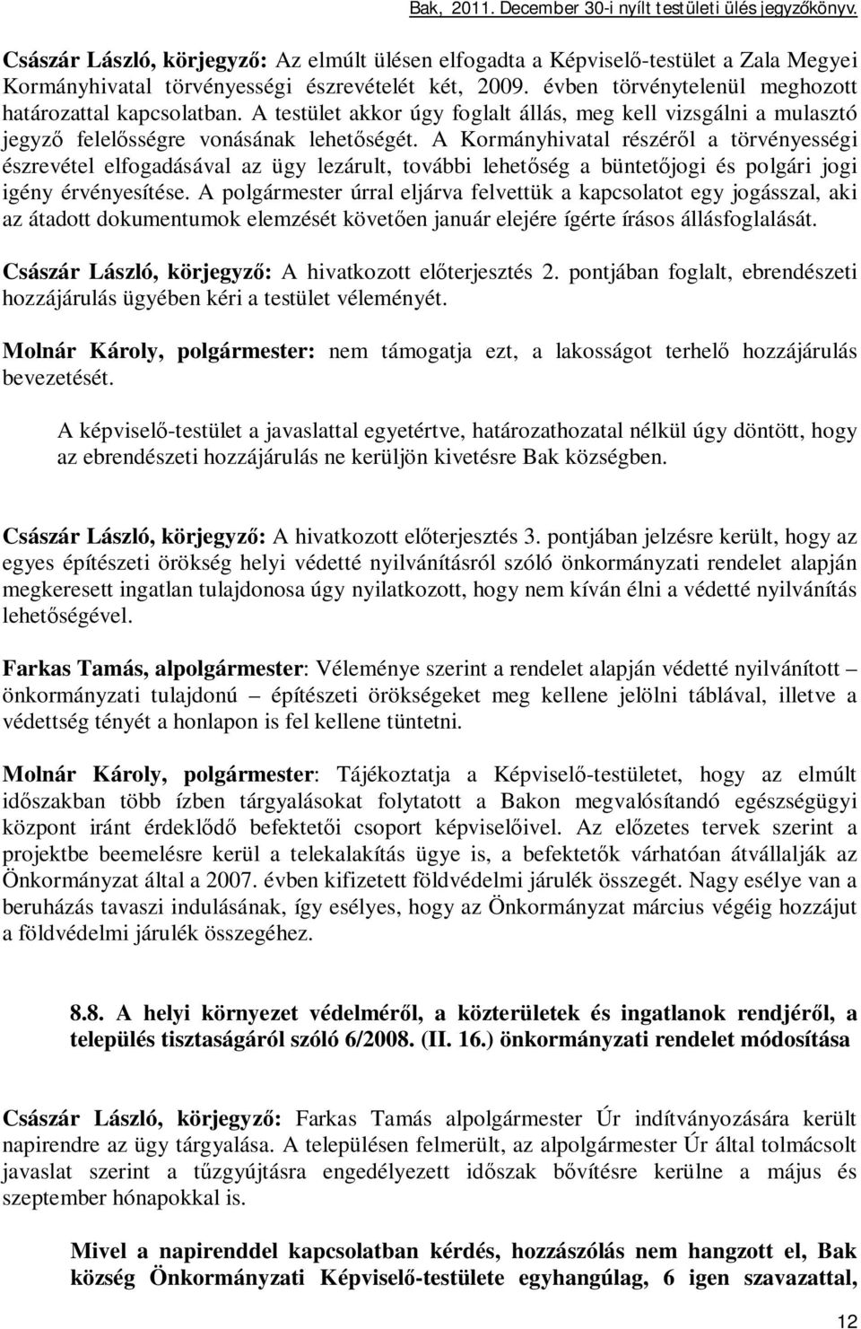 A Kormányhivatal részér l a törvényességi észrevétel elfogadásával az ügy lezárult, további lehet ség a büntet jogi és polgári jogi igény érvényesítése.