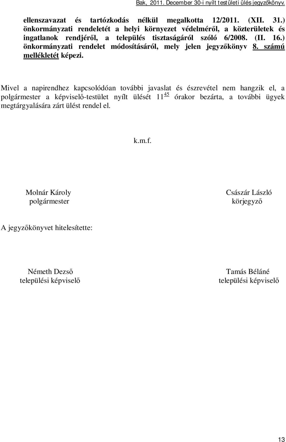 ) önkormányzati rendelet módosításáról, mely jelen jegyz könyv 8. számú mellékletét képezi.