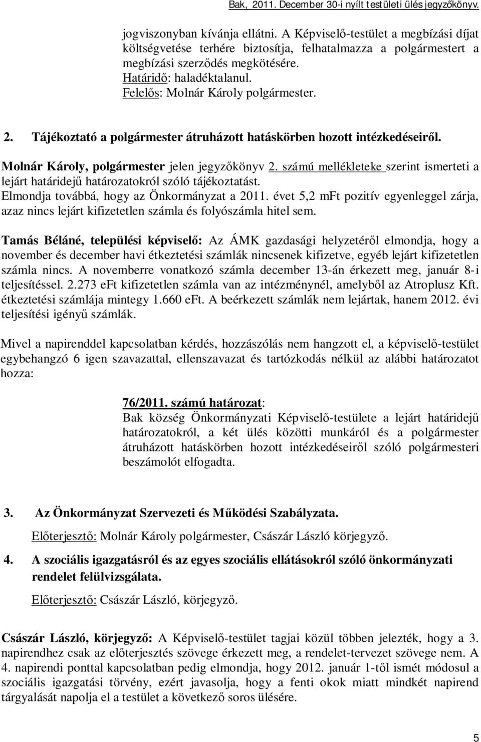 számú mellékleteke szerint ismerteti a lejárt határidej határozatokról szóló tájékoztatást. Elmondja továbbá, hogy az Önkormányzat a 2011.