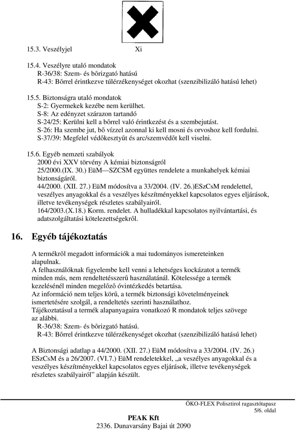 S-37/39: Megfelel védőkesztyűt és arc/szemvédőt kell viselni. 15.6. Egyéb nemzeti szabályok 2000 évi XXV törvény A kémiai biztonságról 25/2000.(IX. 30.