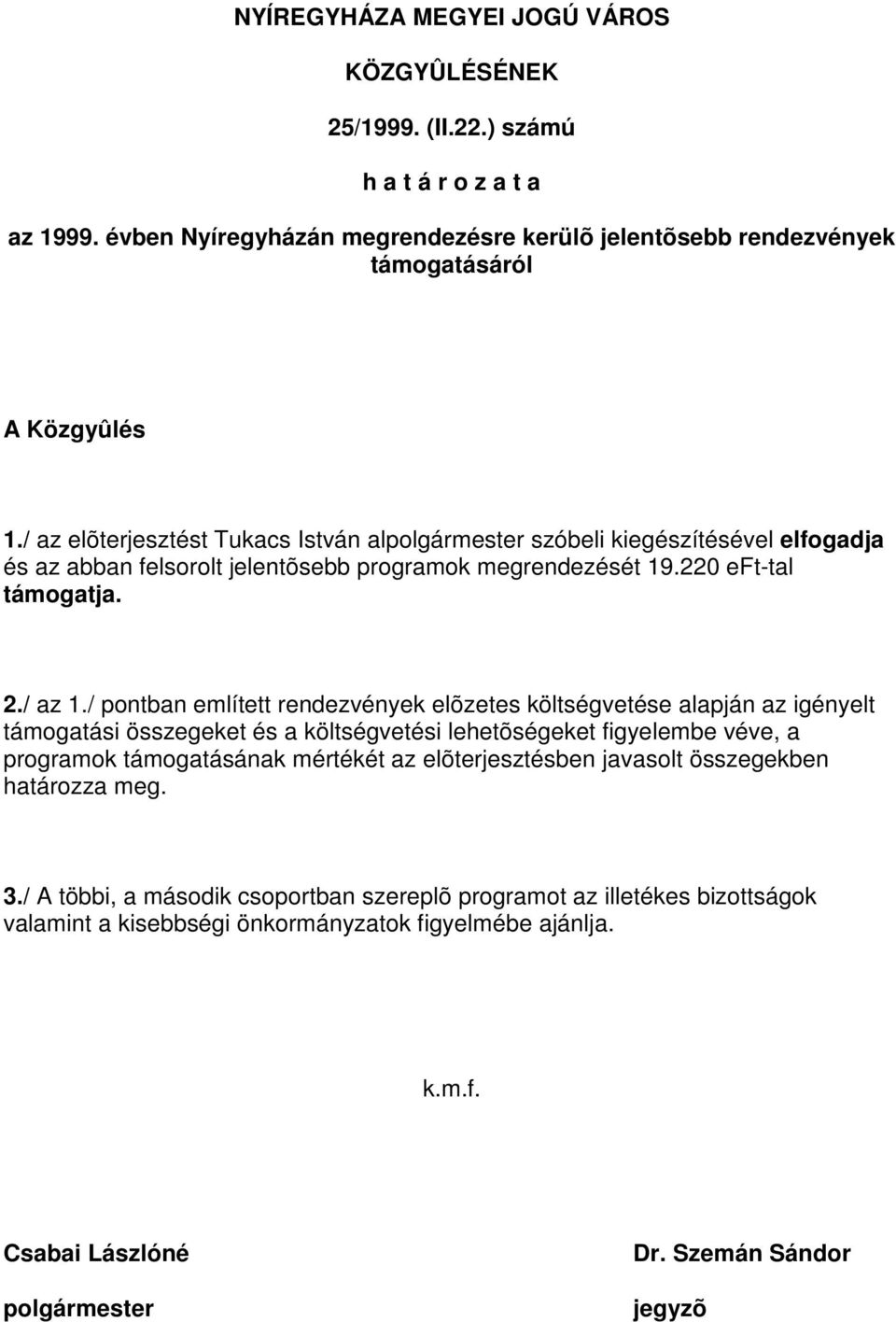 / pontban említett rendezvények elõzetes költségvetése alapján az igényelt támogatási összegeket és a költségvetési lehetõségeket figyelembe véve, a programok támogatásának mértékét az