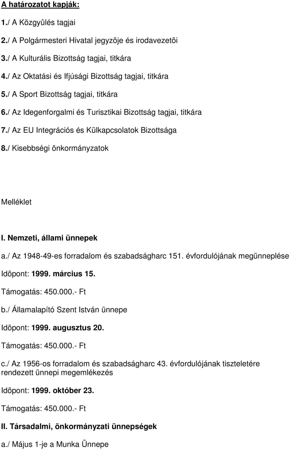 Nemzeti, állami ünnepek a./ Az 1948-49-es forradalom és szabadságharc 151. évfordulójának megünneplése Idõpont: 1999. március 15. b./ Államalapító Szent István ünnepe Idõpont: 1999. augusztus 20.