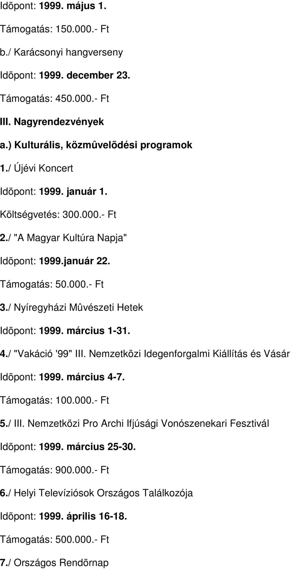 / Nyíregyházi Mûvészeti Hetek Idõpont: 1999. március 1-31. 4./ "Vakáció '99" III. Nemzetközi Idegenforgalmi Kiállítás és Vásár Idõpont: 1999. március 4-7. 5./ III.