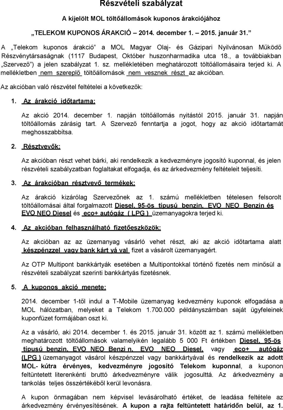 bályzat 1. sz. mellékletében meghatározott töltőállomásaira terjed ki. A mellékletben nem szereplő töltőállomások nem vesznek részt az akcióban. Az akcióban való részvétel feltételei a következők: 1.