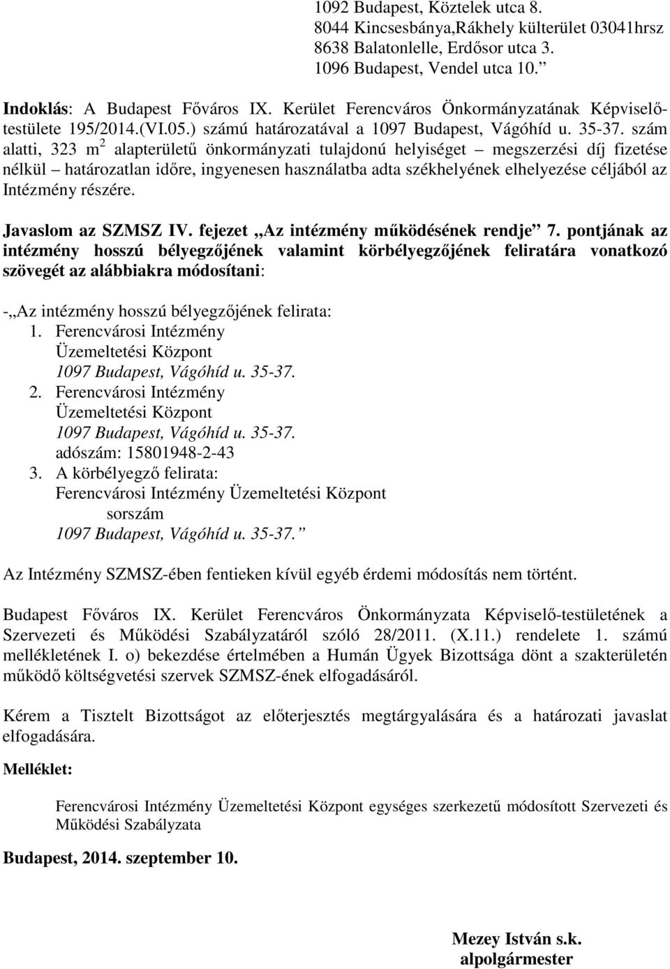) számú határozatával a szám alatti, 323 m 2 alapterületű önkormányzati tulajdonú helyiséget megszerzési díj fizetése nélkül határozatlan időre, ingyenesen használatba adta székhelyének elhelyezése
