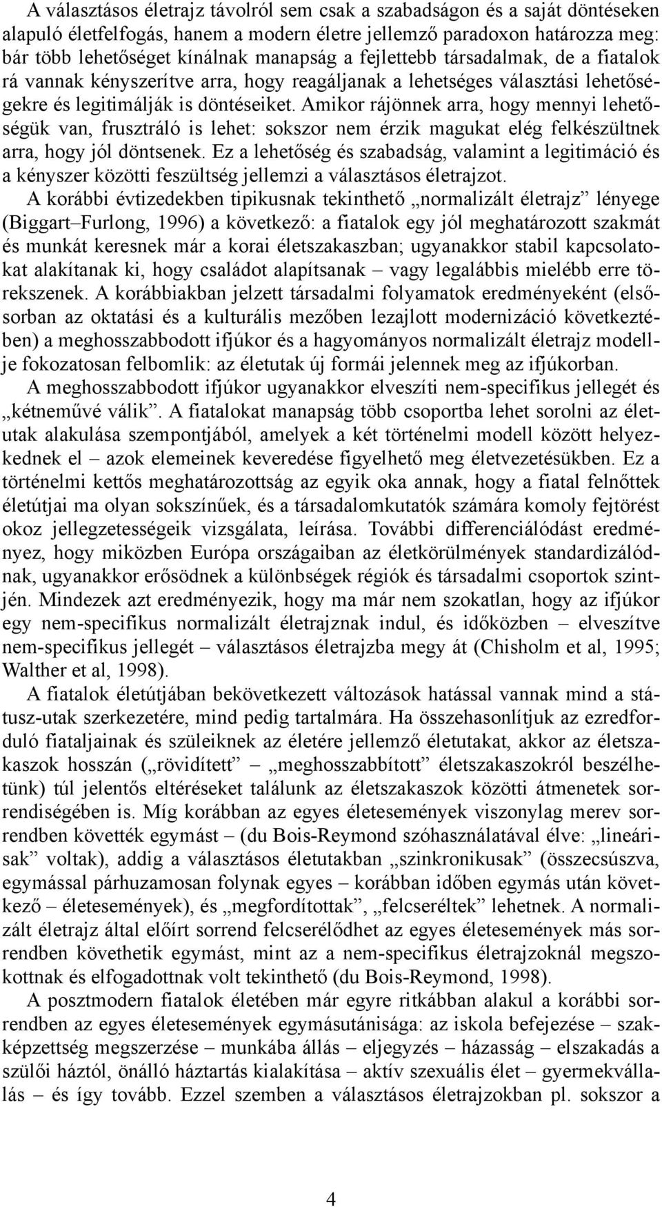 Amikor rájönnek arra, hogy mennyi lehetőségük van, frusztráló is lehet: sokszor nem érzik magukat elég felkészültnek arra, hogy jól döntsenek.