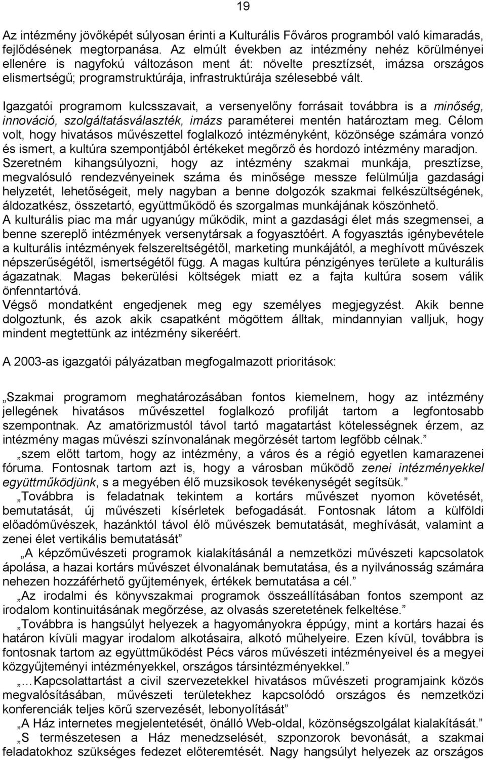 Igazgatói programom kulcsszavait, a versenyelőny forrásait továbbra is a minőség, innováció, szolgáltatásválaszték, imázs paraméterei mentén határoztam meg.