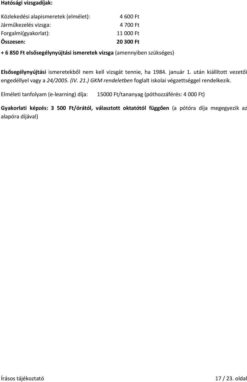 után kiállított vezetői engedéllyel vagy a 24/2005. (IV. 21.) GKM rendeletben foglalt iskolai végzettséggel rendelkezik.