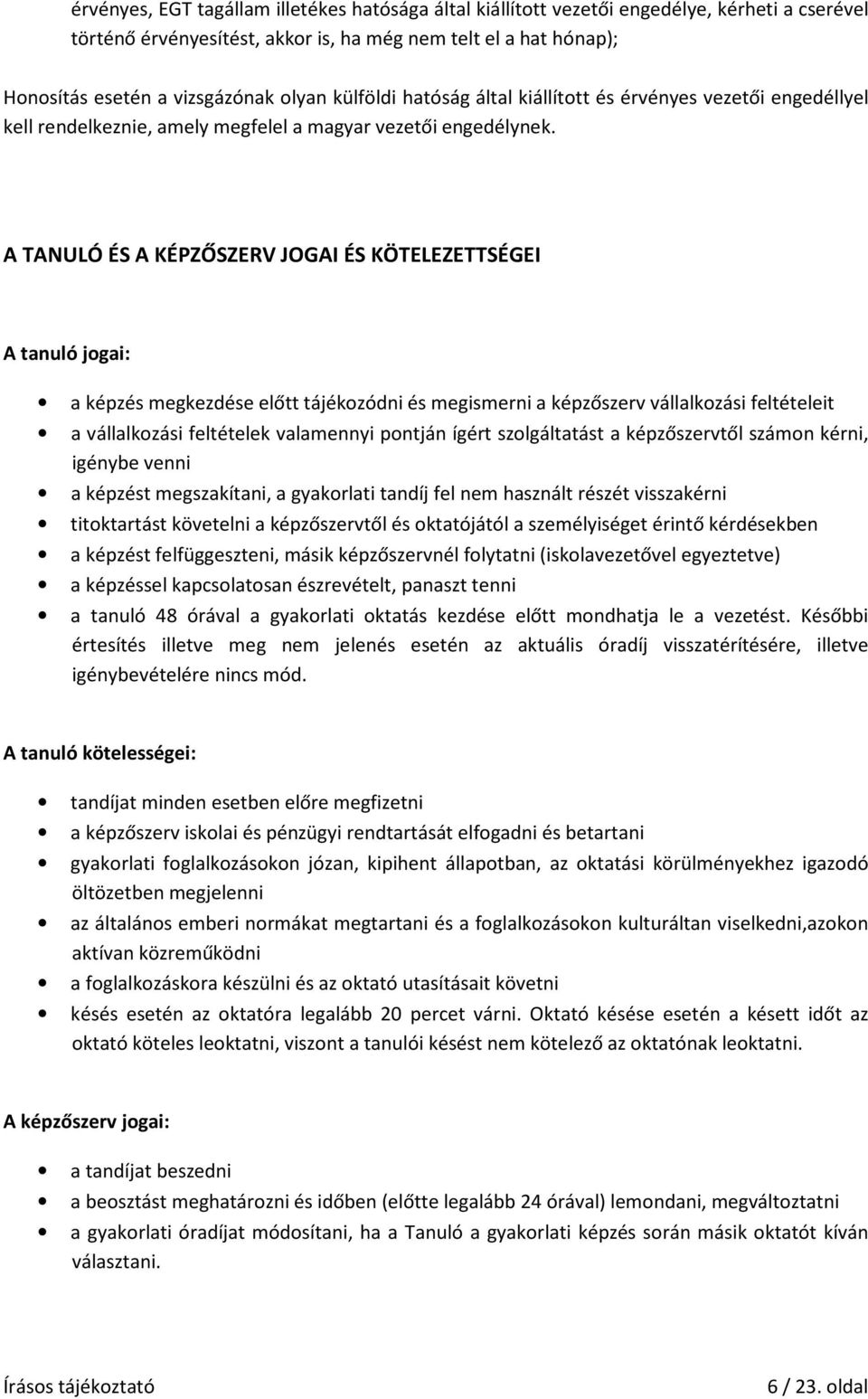 A TANULÓ ÉS A KÉPZŐSZERV JOGAI ÉS KÖTELEZETTSÉGEI A tanuló jogai: a képzés megkezdése előtt tájékozódni és megismerni a képzőszerv vállalkozási feltételeit a vállalkozási feltételek valamennyi