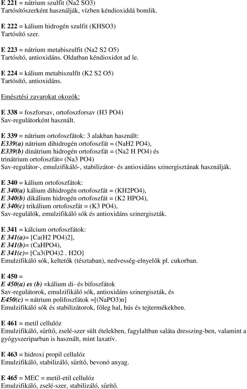 Emésztési zavarokat okozók: E 338 = foszforsav, ortofoszforsav (H3 PO4) Sav-regulátorként használt.