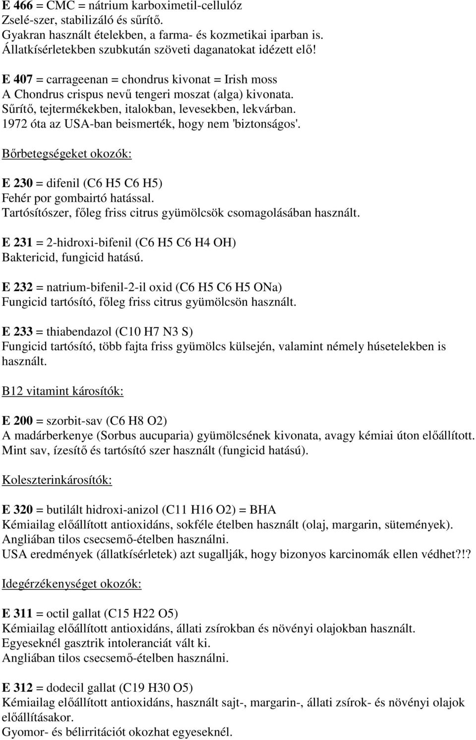 Sőrítı, tejtermékekben, italokban, levesekben, lekvárban. 1972 óta az USA-ban beismerték, hogy nem 'biztonságos'. Bırbetegségeket okozók: E 230 = difenil (C6 H5 C6 H5) Fehér por gombairtó hatással.