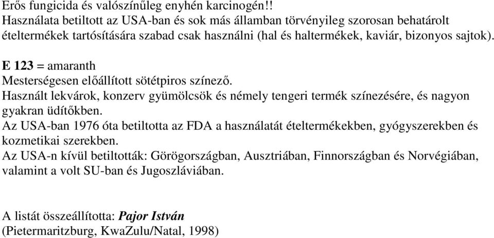 sajtok). E 123 = amaranth Mesterségesen elıállított sötétpiros színezı. Használt lekvárok, konzerv gyümölcsök és némely tengeri termék színezésére, és nagyon gyakran üdítıkben.