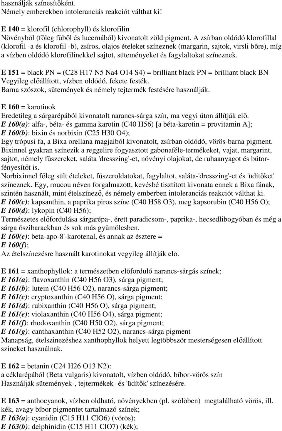 színeznek. E 151 = black PN = (C28 H17 N5 Na4 O14 S4) = brilliant black PN = brilliant black BN Vegyileg elıállított, vízben oldódó, fekete festék.
