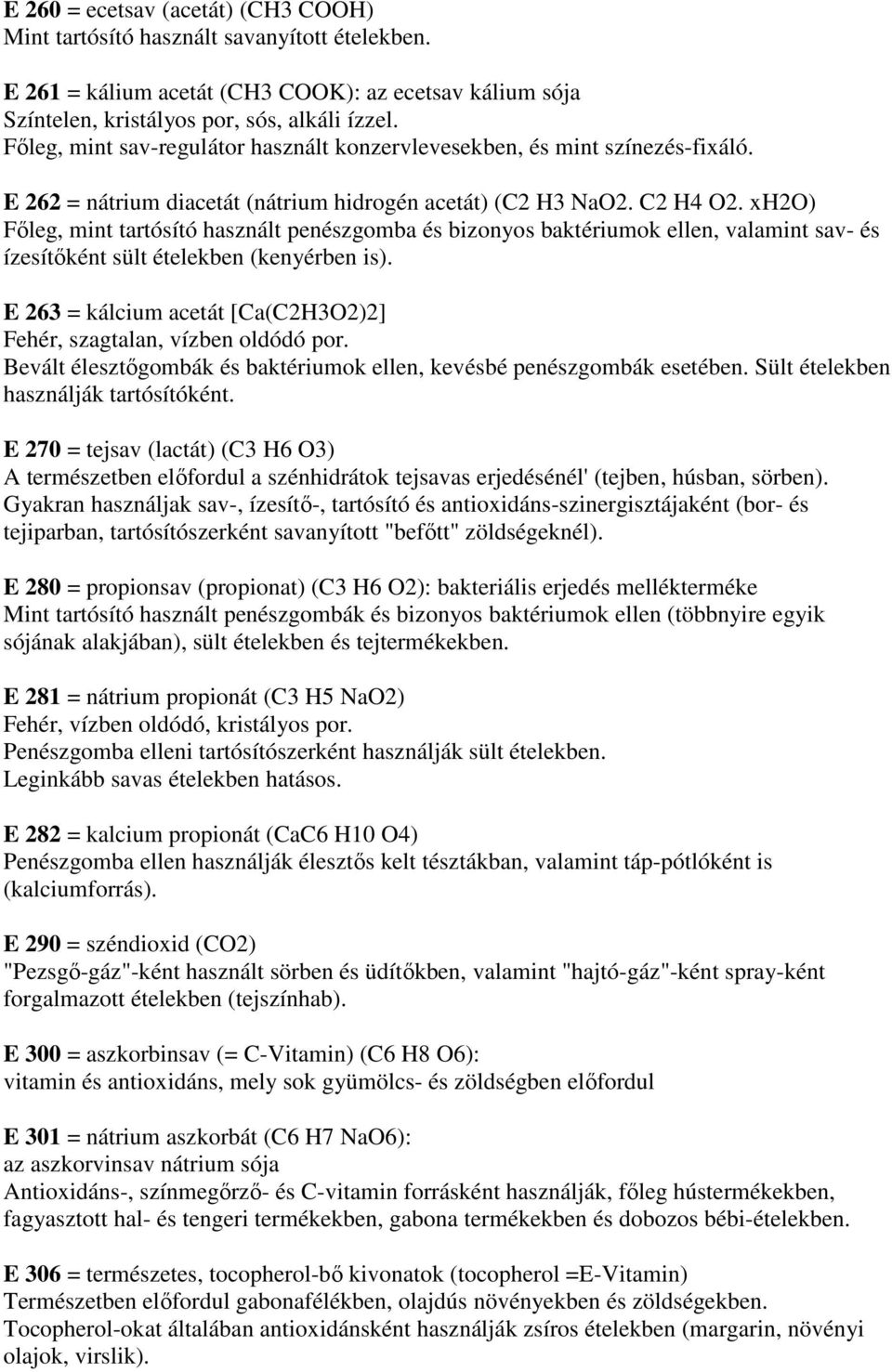 xh2o) Fıleg, mint tartósító használt penészgomba és bizonyos baktériumok ellen, valamint sav- és ízesítıként sült ételekben (kenyérben is).
