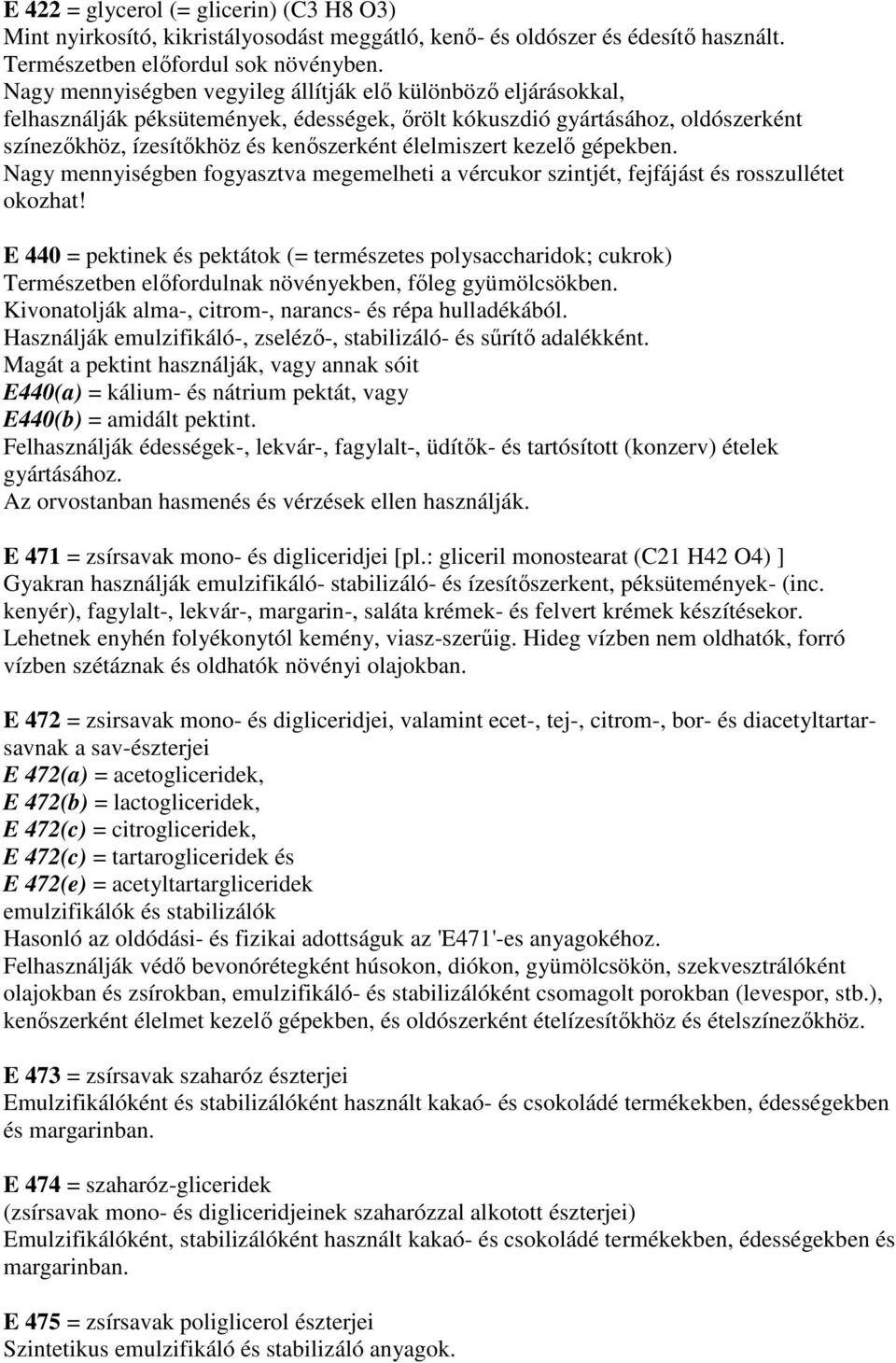 kezelı gépekben. Nagy mennyiségben fogyasztva megemelheti a vércukor szintjét, fejfájást és rosszullétet okozhat!