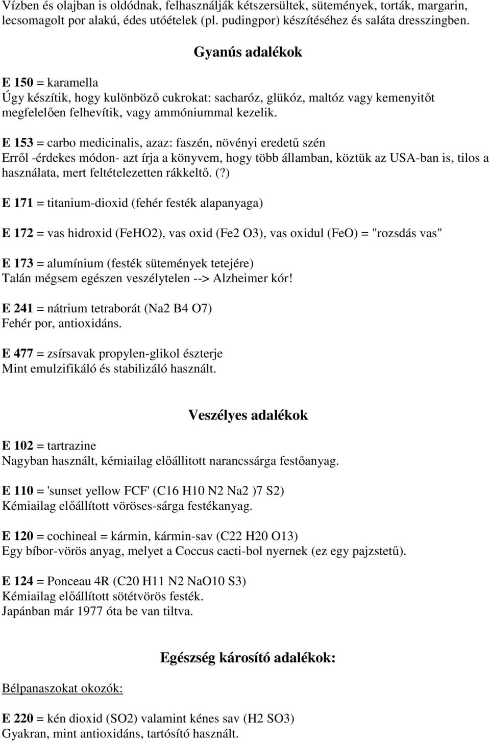E 153 = carbo medicinalis, azaz: faszén, növényi eredető szén Errıl -érdekes módon- azt írja a könyvem, hogy több államban, köztük az USA-ban is, tilos a használata, mert feltételezetten rákkeltı. (?