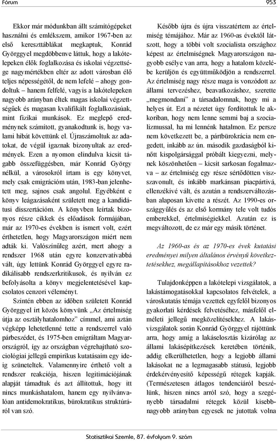 végzettségűek és magasan kvalifikált foglalkozásúak, mint fizikai munkások. Ez meglepő eredménynek számított, gyanakodtunk is, hogy valami hibát követtünk el.