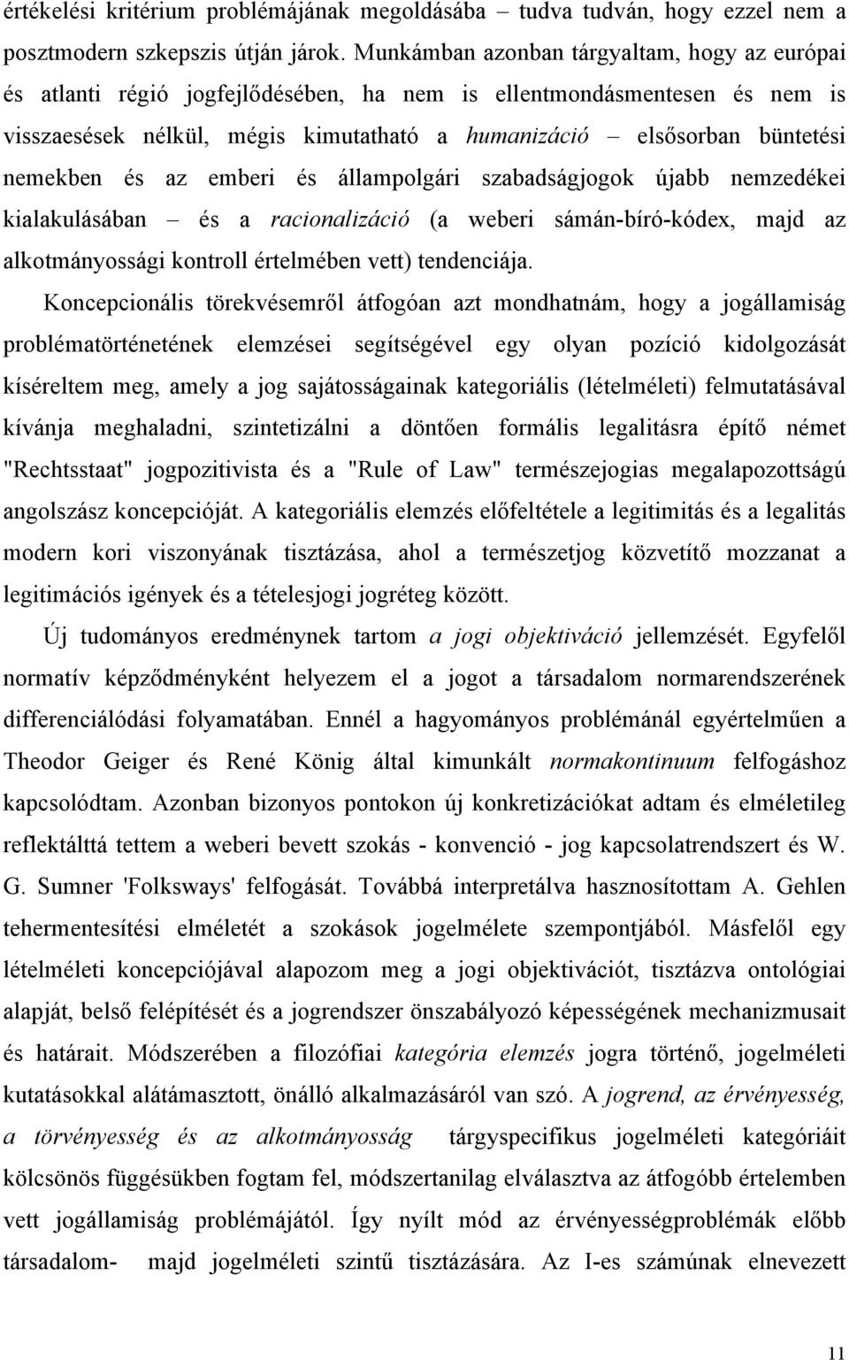 nemekben és az emberi és állampolgári szabadságjogok újabb nemzedékei kialakulásában és a racionalizáció (a weberi sámán-bíró-kódex, majd az alkotmányossági kontroll értelmében vett) tendenciája.