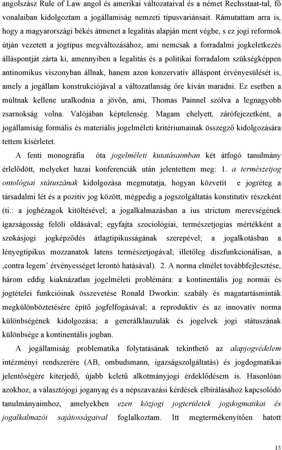 álláspontját zárta ki, amennyiben a legalitás és a politikai forradalom szükségképpen antinomikus viszonyban állnak, hanem azon konzervatív álláspont érvényesülését is, amely a jogállam