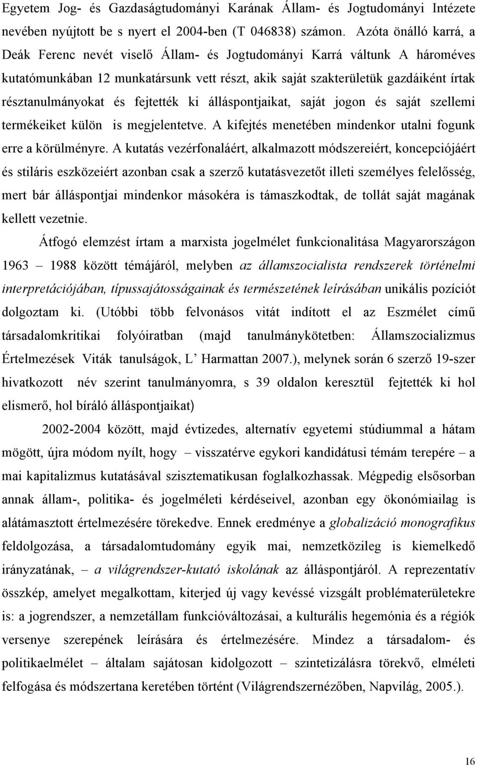 és fejtették ki álláspontjaikat, saját jogon és saját szellemi termékeiket külön is megjelentetve. A kifejtés menetében mindenkor utalni fogunk erre a körülményre.