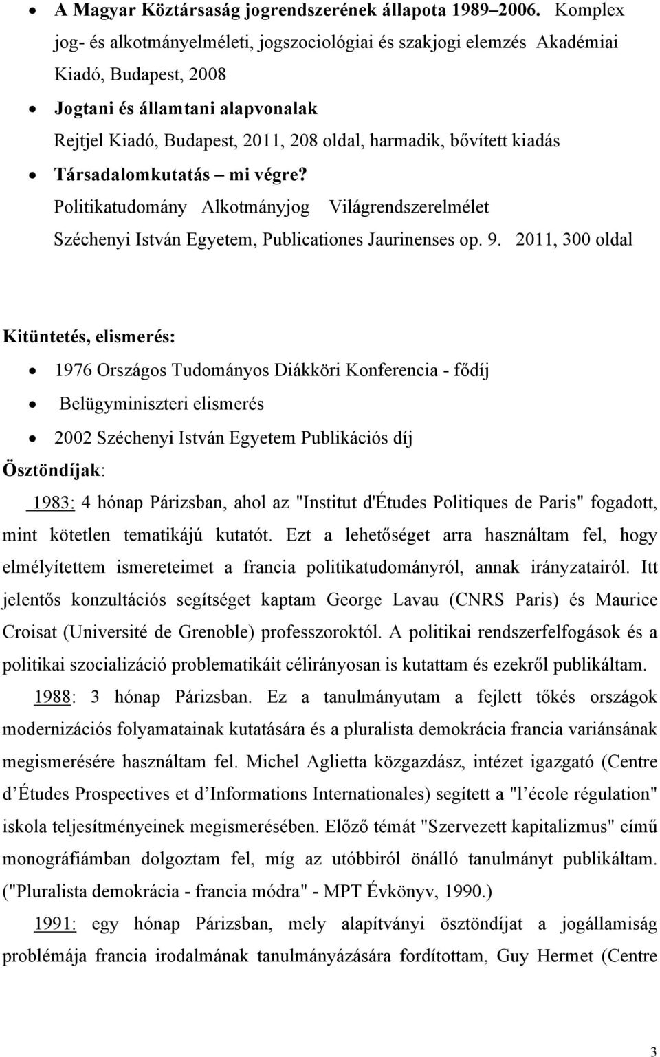 kiadás Társadalomkutatás mi végre? Politikatudomány Alkotmányjog Világrendszerelmélet Széchenyi István Egyetem, Publicationes Jaurinenses op. 9.