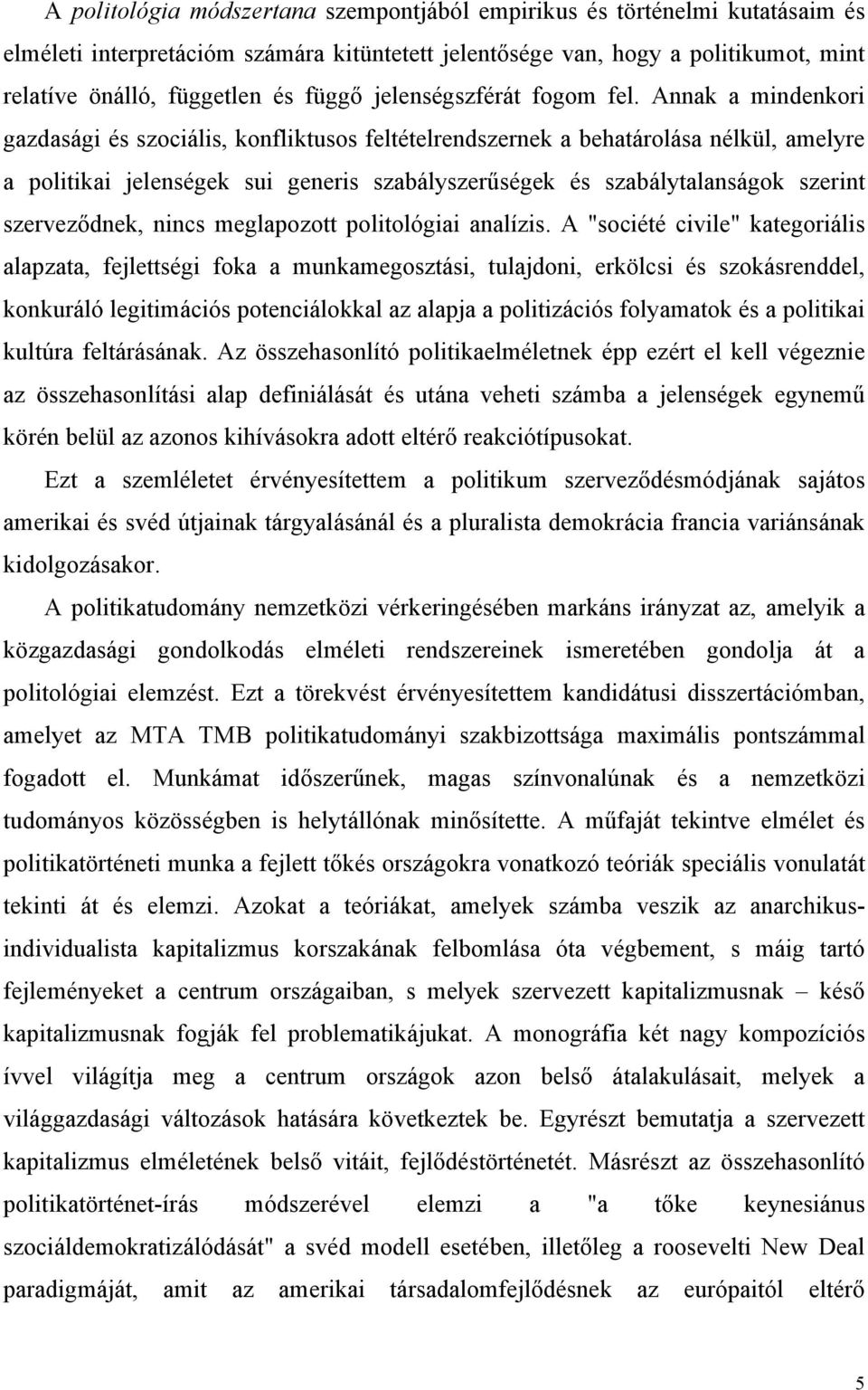 Annak a mindenkori gazdasági és szociális, konfliktusos feltételrendszernek a behatárolása nélkül, amelyre a politikai jelenségek sui generis szabályszerűségek és szabálytalanságok szerint