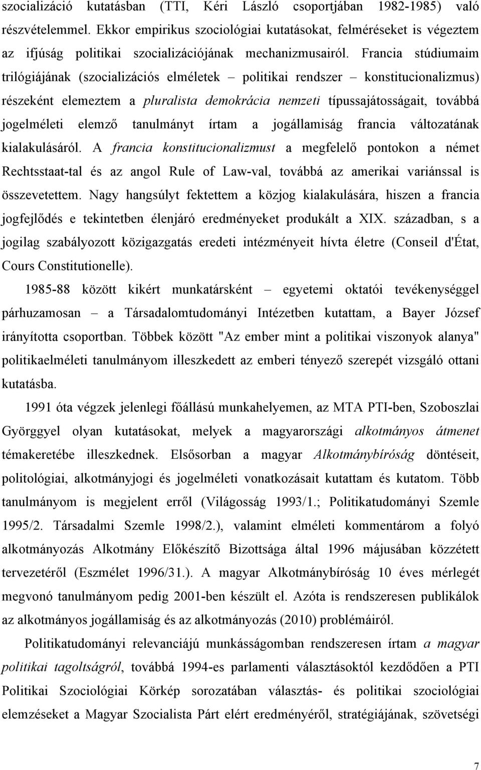 Francia stúdiumaim trilógiájának (szocializációs elméletek politikai rendszer konstitucionalizmus) részeként elemeztem a pluralista demokrácia nemzeti típussajátosságait, továbbá jogelméleti elemző