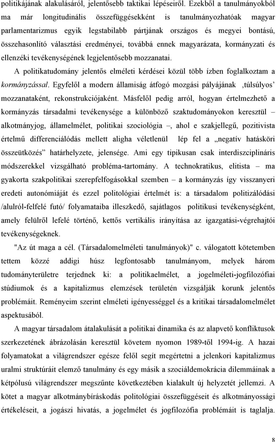 eredményei, továbbá ennek magyarázata, kormányzati és ellenzéki tevékenységének legjelentősebb mozzanatai. A politikatudomány jelentős elméleti kérdései közül több ízben foglalkoztam a kormányzással.