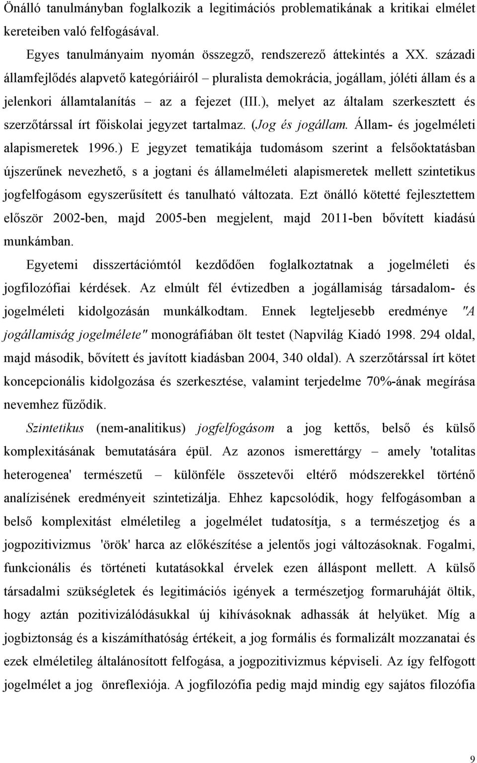 ), melyet az általam szerkesztett és szerzőtárssal írt főiskolai jegyzet tartalmaz. (Jog és jogállam. Állam- és jogelméleti alapismeretek 1996.