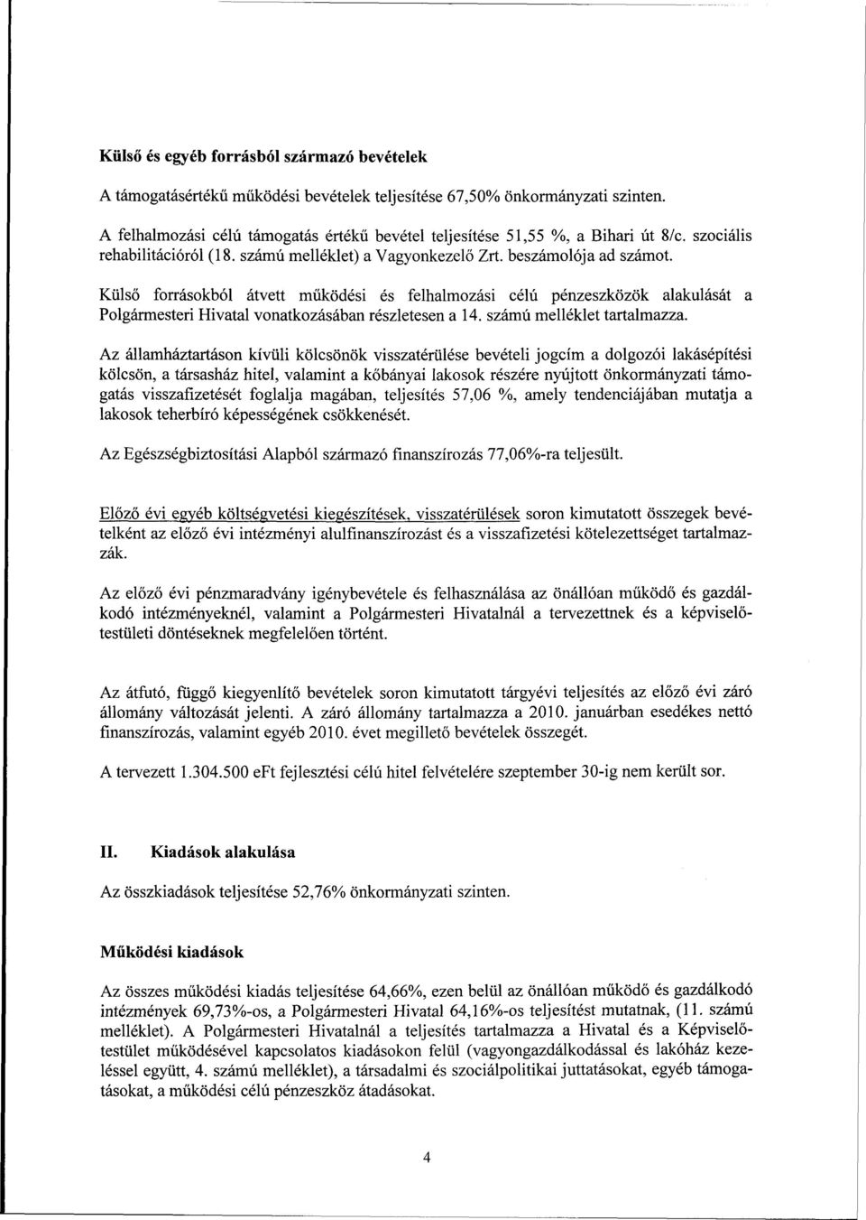 Külső forrásokból átvett működési és felhalmozási célú pénzeszközök alakulását a Polgármesteri Hivatal vonatkozásában részletesen a 14. számú melléklet tartalmazza.