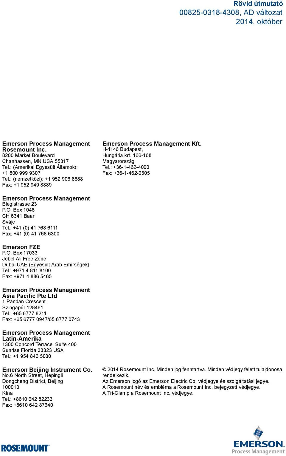 : +36-1-462-4000 Fax: +36-1-462-0505 Emerson Process Management Blegistrasse 23 P.O. Box 1046 CH 6341 Baar Svájc Tel.: +41 (0) 41 768 6111 Fax: +41 (0) 41 768 6300 Emerson FZE P.O. Box 17033 Jebel Ali Free Zone Dubai UAE (Egyesült Arab Emírségek) Tel.