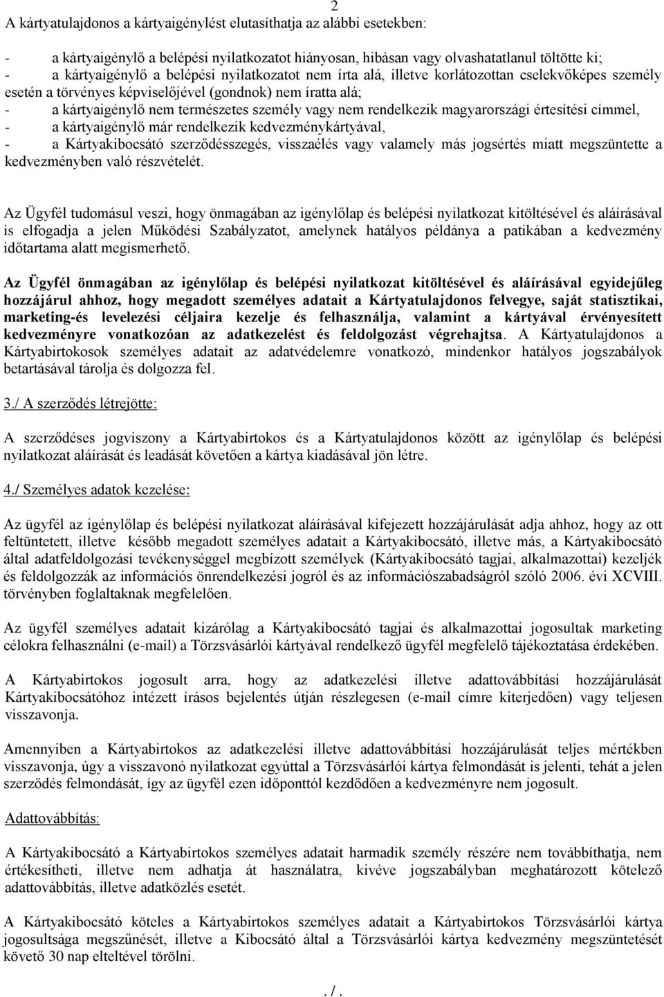 magyarországi értesítési címmel, - a kártyaigénylő már rendelkezik kedvezménykártyával, - a Kártyakibocsátó szerződésszegés, visszaélés vagy valamely más jogsértés miatt megszüntette a kedvezményben