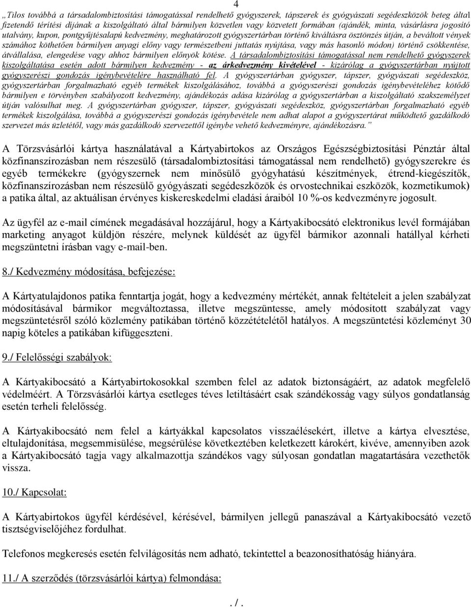 számához köthetően bármilyen anyagi előny vagy természetbeni juttatás nyújtása, vagy más hasonló módon) történő csökkentése, átvállalása, elengedése vagy ahhoz bármilyen előnyök kötése.