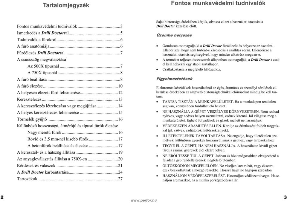 ..13 A keresztélezés létrehozása vagy megújítása...14 A helyes keresztélezés felismerése...15 Törmelék győjtı...16 Különbözı hosszúságú, átmérıjő és típusú fúrók élezése Nagy mérető fúrók.