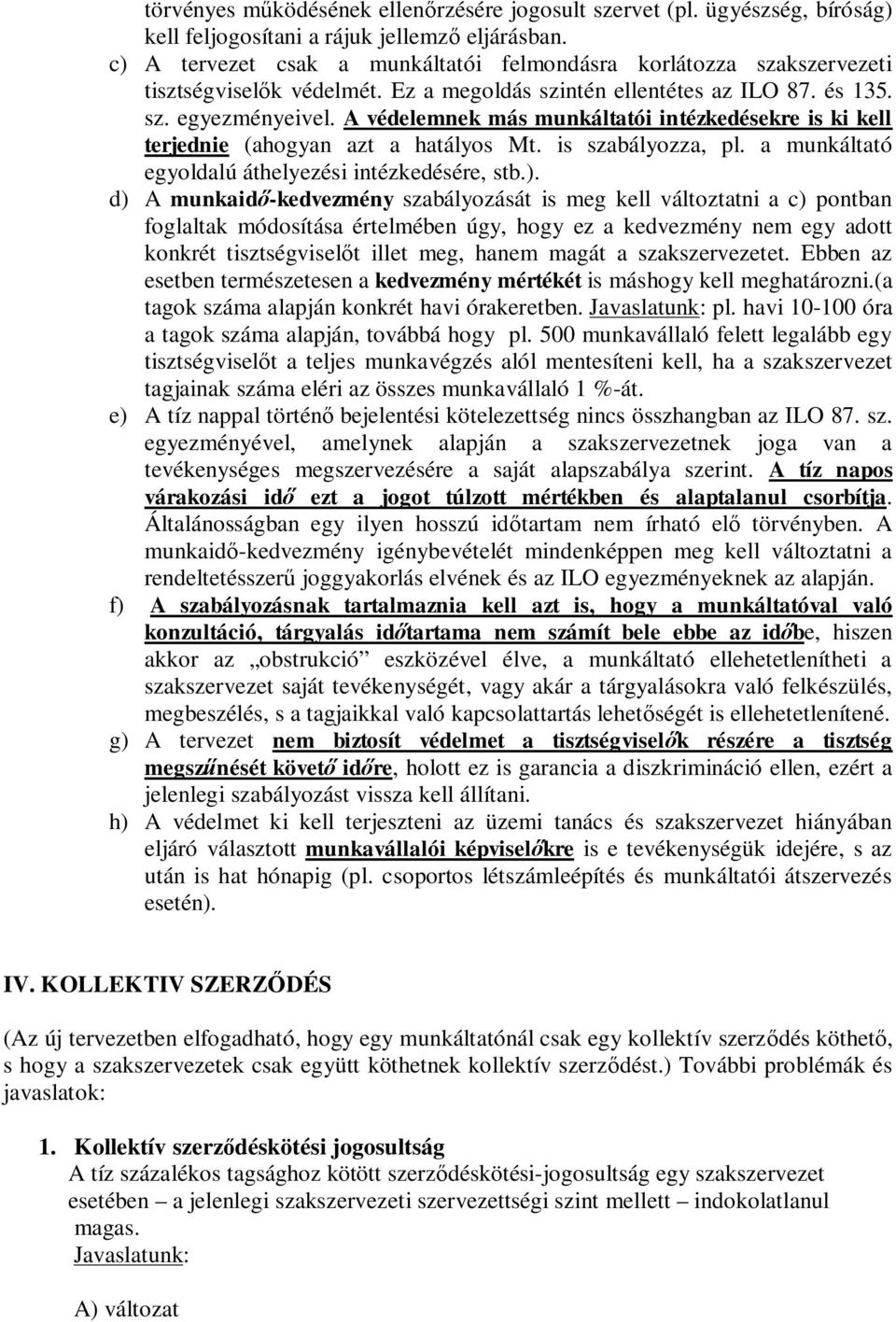 A védelemnek más munkáltatói intézkedésekre is ki kell terjednie (ahogyan azt a hatályos Mt. is szabályozza, pl. a munkáltató egyoldalú áthelyezési intézkedésére, stb.).