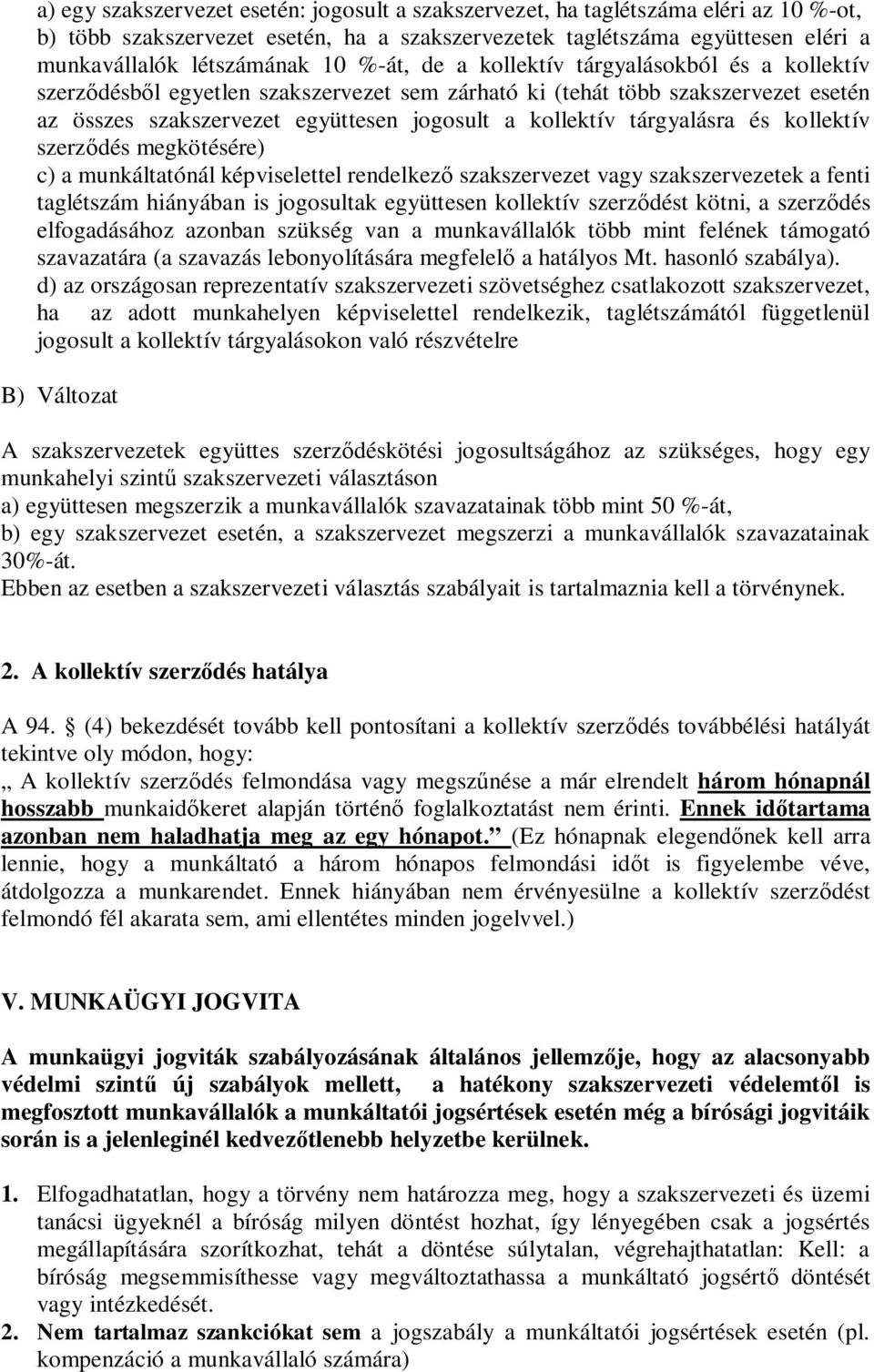 tárgyalásra és kollektív szerz dés megkötésére) c) a munkáltatónál képviselettel rendelkez szakszervezet vagy szakszervezetek a fenti taglétszám hiányában is jogosultak együttesen kollektív szerz