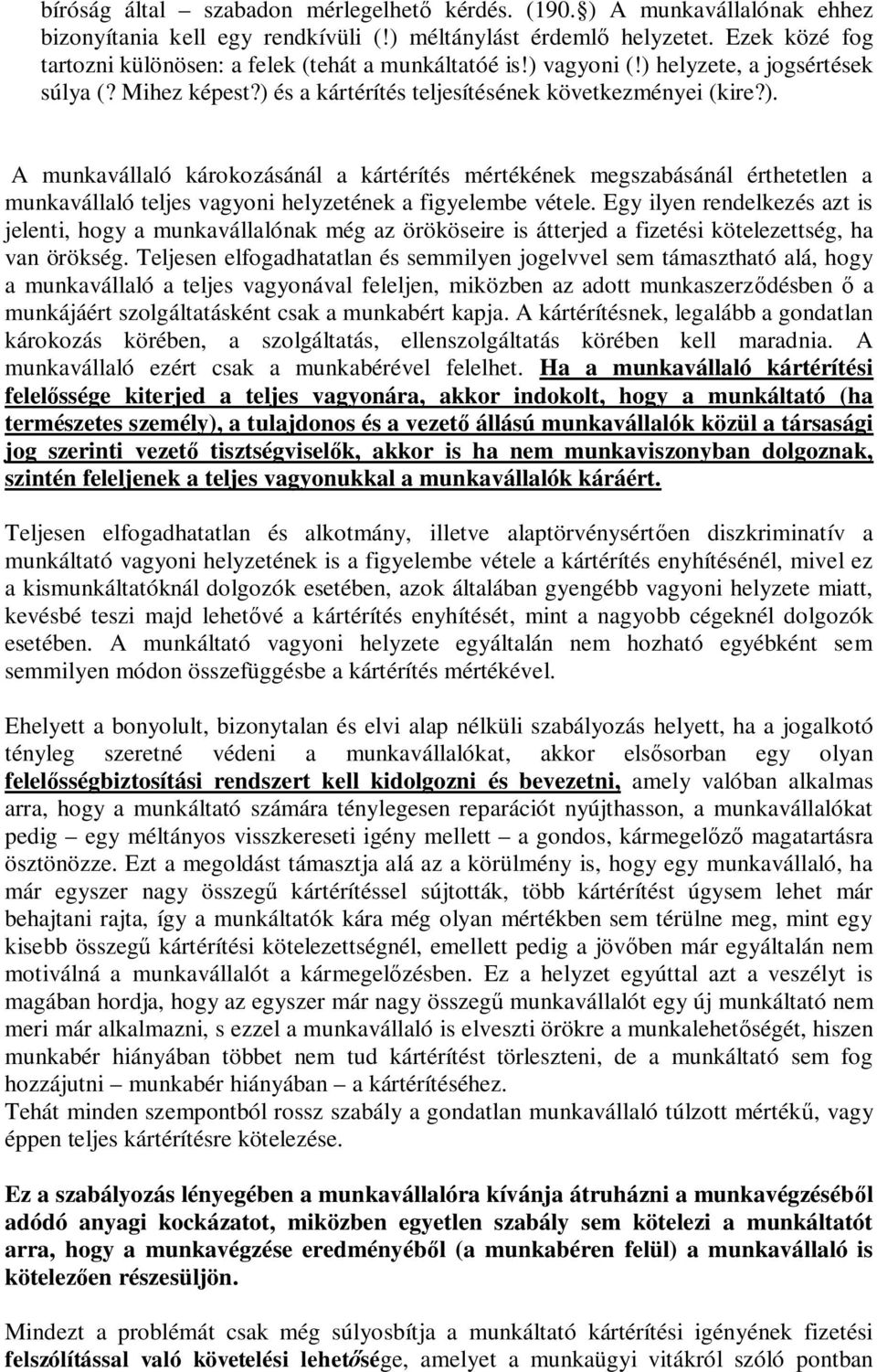 vagyoni (!) helyzete, a jogsértések súlya (? Mihez képest?) és a kártérítés teljesítésének következményei (kire?). A munkavállaló károkozásánál a kártérítés mértékének megszabásánál érthetetlen a munkavállaló teljes vagyoni helyzetének a figyelembe vétele.