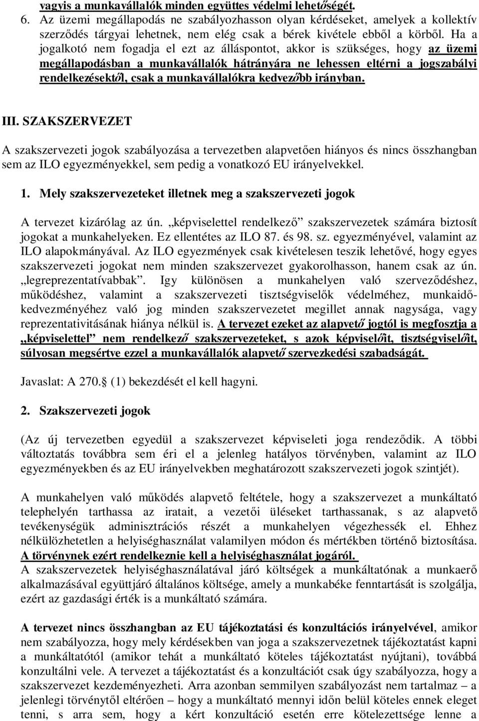 Ha a jogalkotó nem fogadja el ezt az álláspontot, akkor is szükséges, hogy az üzemi megállapodásban a munkavállalók hátrányára ne lehessen eltérni a jogszabályi rendelkezésekt l, csak a