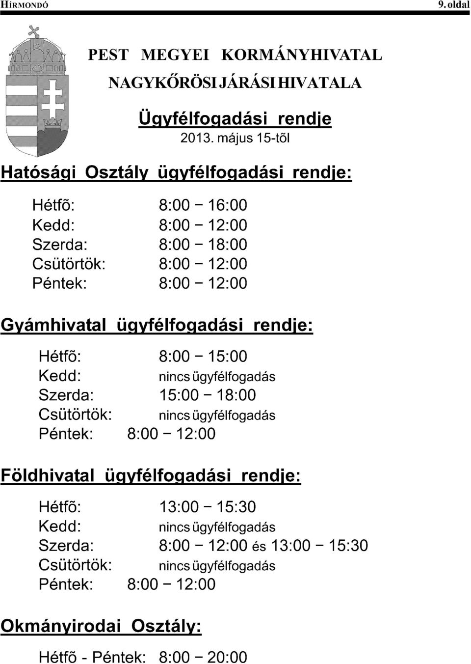 Gyámhivatal ügyfélfogadási rendje: Hétfõ: 8:00 ñ 15:00 Kedd: Szerda: 15:00 ñ 18:00 Csütörtök: Péntek: 8:00 ñ 12:00 nincs ügyfélfogadás nincs ügyfélfogadás